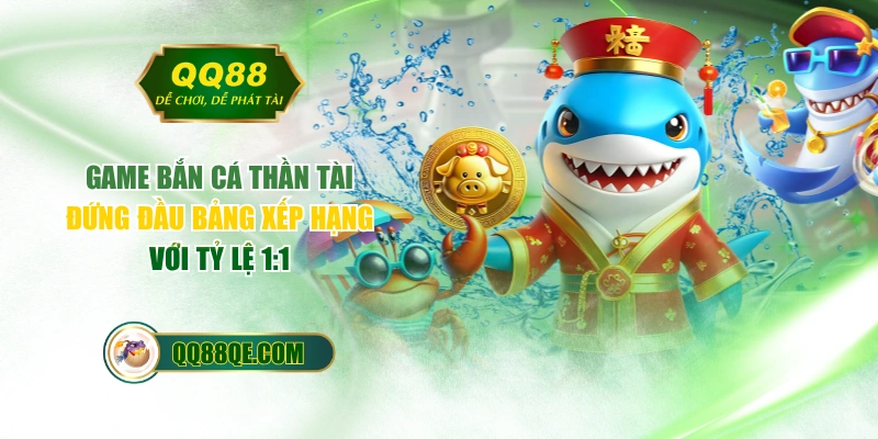 Game Bắn Cá Thần Tài Đứng Đầu Bảng Xếp Hạng Với Tỷ Lệ 1:1 1 Game Bắn Cá Thần Tài Đứng Đầu Bảng Xếp Hạng Với Tỷ Lệ 1:1